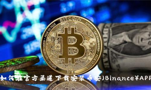 如何在官方渠道下载安装币安（Binance）APP