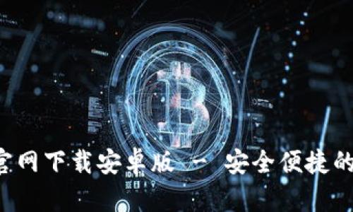 : 比特币BTC钱包官网下载安卓版 - 安全便捷的数字货币管理工具