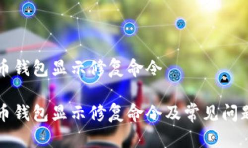 比特币钱包显示修复命令

比特币钱包显示修复命令及常见问题解答