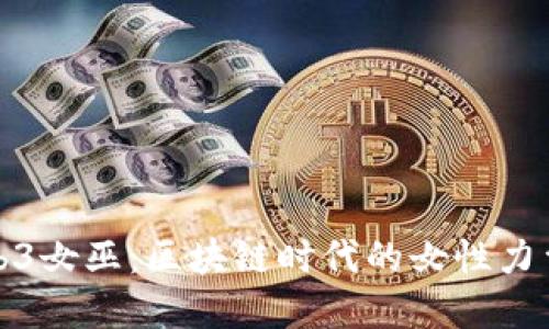 解密Web3女巫：区块链时代的女性力量与机遇