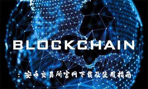: 安币交易所官网下载及使用指南