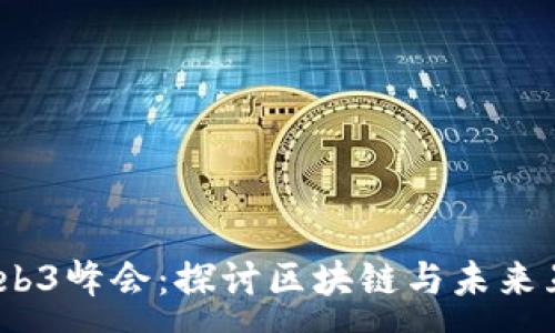 :

2023福州Web3峰会：探讨区块链与未来互联网的融合