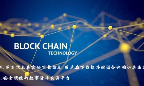 注意：以下是一个示例，并不代表真实的下载信息，用户在下载软件时请务必确认其来源的可靠性和安全性。

币安网官网下载软件：安全便捷的数字货币交易平台