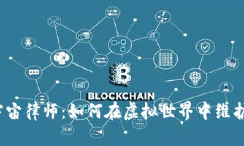 Web3元宇宙律师：如何在虚拟世界中维护你的权益
