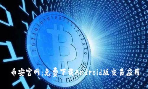 币安官网：免费下载Android版交易应用