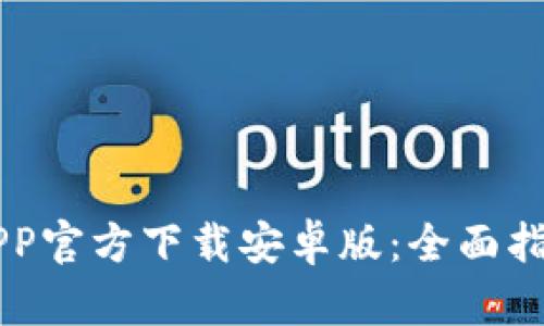 币安交易所APP官方下载安卓版：全面指南与使用技巧