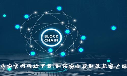 :币安官网网址下载：如何安全获取最新客户端？