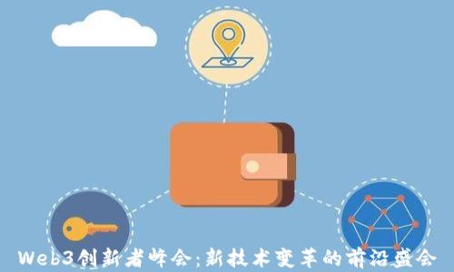 
Web3创新者峰会：新技术变革的前沿盛会