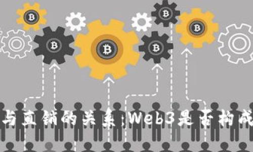 探讨Web3与直销的关系：Web3是否构成直销模型？