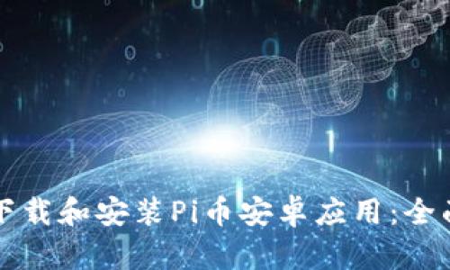 如何下载和安装Pi币安卓应用：全面指南