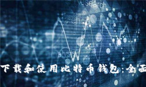 如何下载和使用比特币钱包：全面指南