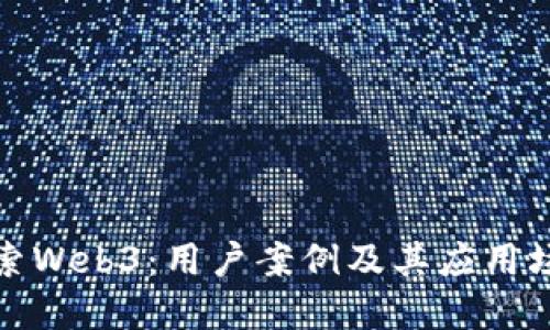 探索Web3：用户案例及其应用场景