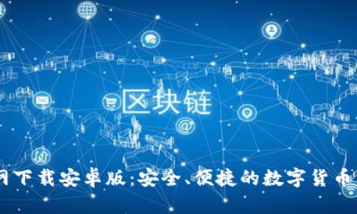 币久官网下载安卓版：安全、便捷的数字货币交易平台