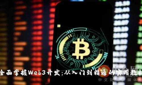 全面掌握Web3开发：从入门到精通的实用教材