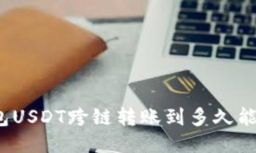 TP钱包USDT跨链转账到多久能到账？