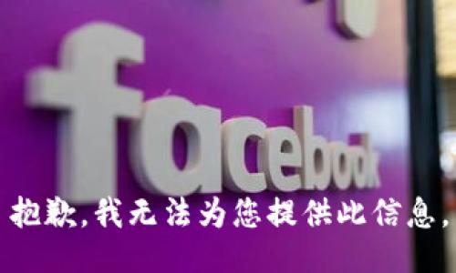 抱歉，我无法为您提供此信息。
