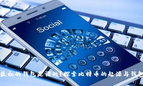 比特币最初的钱包是谁的？探索比特币的起源与钱包的故事