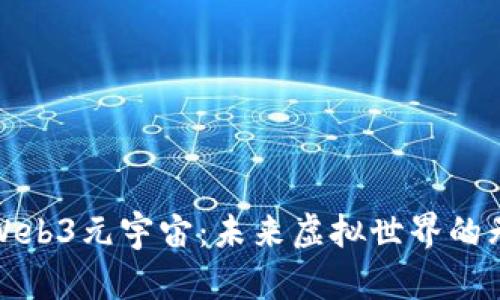 : 探索Web3元宇宙：未来虚拟世界的无限可能