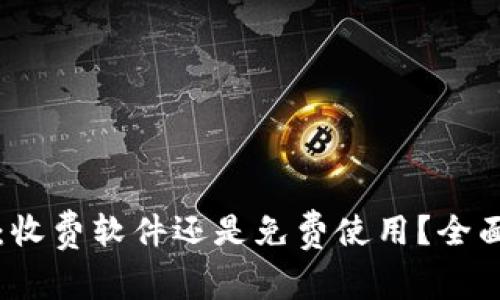 比特币钱包：收费软件还是免费使用？全面解析与对比