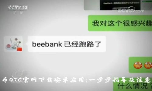 : 火币OTC官网下载安卓应用：一步步指导及注意事项