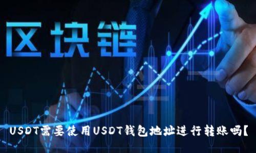 USDT需要使用USDT钱包地址进行转账吗？