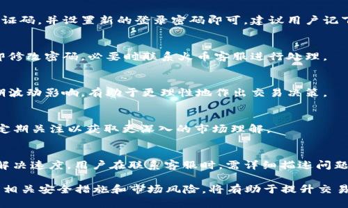 biao­ti/biao­ti火币APP官网下载安卓版：轻松交易数字货币/biao­ti  
火币, 火币app, 数字货币, 下载安卓版/guanjianci  

在如今数字货币交易日益繁荣的时代，火币作为一个知名的数字货币交易平台，吸引了大量用户的注意。在这些用户中，大部分是普通用户，他们希望能够方便、快捷地进行数字货币的买卖。火币APP的安卓版正是为了满足这种需求而诞生，提供了一种方便的方式，让用户可以随时随地进行交易。本文将为你详细介绍火币APP的功能与优势，并回答一些用户可能遇到的问题。  

1. 火币APP的主要功能  
火币APP提供了多种功能，方便用户进行数字货币交易。首先，用户可以通过APP随时查看市场行情，包括各类数字货币的实时价格、涨跌幅、成交量等数据。这样，用户可以根据市场情况做出及时的反应，进行买卖操作。其次，火币APP支持多种数字货币的交易，用户可以选择自己感兴趣的币种进行交易，满足不同用户的需求。  

除了基本的交易功能外，火币APP还提供余额查询、交易记录查看等实用功能，让用户可以随时掌握自己的资金状况。此外，火币还定期推出一些特色活动，例如交易返佣、邀请好友得奖励等，增强用户的粘性和活跃度。总之，火币APP以其简单易用、功能齐全而受到了用户的广泛欢迎。  

2. 下载火币APP的步骤  
对于想要使用火币APP的用户来说，下载安装过程非常简单。首先，用户需要在火币的官方网站或手机应用商店（如Google Play或华为应用商店）找到火币APP的下载链接，并点击进入。然后，按照页面提示，选择相应的操作系统（如Android或iOS）进行下载。  

在成功下载后，用户只需点击安装包进行安装，整个过程通常不会超过几分钟。安装完成后，用户可以打开火币APP，完成账户注册或登录，便可开始进行数字货币交易。为了确保个人信息的安全，建议用户在注册时使用较复杂的密码，并开启双重身份验证等安全设置。  

3. 使用火币APP时需要注意的事项  
在使用火币APP进行数字货币交易时，用户需要注意一些事项。首先，数字货币市场波动性极大，用户在进行交易前应了解相关的市场风险，理性投资。切忌因短期价格波动而做出冲动决定。  

其次，用户在进行交易时，建议提前做好行情分析，包括对价格趋势的判断、对政策及市场情绪的关注等。同时，保持良好的交易习惯和心态也很重要，避免因恐惧和贪婪导致的错误判断。  

最后，确保手机应用的安全性是非常重要的。用户应定期更新APP，确保使用的是最新版本，以获得最新的功能和安全性。同时，使用强密码、启用双重身份验证等手段能够大大提高账户安全性，防止盗号等风险。  

4. 在火币APP中如何进行资金充值和提现  
在火币APP中进行资金充值和提现是用户必须了解的操作。一般来说，充值方式多样，用户可以通过银行转账或第三方支付平台进行充值。具体步骤如下：首先，在火币APP中找到“充值”选项，选择你所需充值的币种，如人民币或比特币等；然后，系统会生成相应的充值地址或二维码，用户按提示进行操作即可。  

关于提现，用户在APP中选择“提现”选项，输入要提取的金额，同时选择提现的币种。需要注意的是，提现通常需要进行KYC（实名认证）审核，用户需提前完善账户信息。提交申请后，系统会在一定时间内处理，用户可在余额查询中查看提现状态。  

5. 常见问题与解决方案  
在使用火币APP的过程中，用户常常会遇到一些问题。以下是一些常见问题及解决方案：  

h4问题1：如何解决忘记密码的问题？/h4  
如果用户忘记了火币APP的登录密码，可以通过以下步骤进行重置：在登录页面，选择“忘记密码”选项，输入邮箱或手机号码，系统将发送验证码。用户按照提示输入验证码，并设置新的登录密码即可。建议用户记下新密码，确保今后能够顺利登录。  

h4问题2：如何提高账户的安全性？/h4  
账户的安全性非常重要，用户可以通过设置复杂的密码、启用双重身份验证、定期修改密码等方式来提升安全性。此外，定期检查账户的登录记录，若发现异常情况立即修改密码，必要时联系火币客服进行处理。  

h4问题3：在交易过程中如何避免损失？/h4  
交易损失是每个投资者都可能面临的情境。用户可以采取设置止损点、坚持长期投资策略、避免追涨杀跌等方法来规避损失。此外，保持冷静的交易心理，不被市场短期波动影响，有助于更理性地作出交易决策。  

h4问题4：如何了解市场行情？/h4  
火币APP上提供了丰富的市场数据，包括实时行情、K线图、交易量等。用户可以在APP中的“行情”页面查看具体信息。此外，火币还提各种市场分析文章和建议，用户可定期关注以获取更深入的市场理解。  

h4问题5：如何联系客服解决问题？/h4  
用户在使用火币APP过程中碰到任何问题，都可以通过“联系客服”功能向火币的客服寻求帮助。客服电话、在线客服、邮箱等联系方式均可供用户选择。为了加快问题解决速度，用户在联系客服时，需详细描述问题，并提供必要的证据材料。  

总结来说，火币APP为用户提供了一个简便、安全的数字货币交易平台。不论是新手还是资深投资者，都能在这里找到适合自己的交易方式。在下载和使用过程中，注意相关安全措施和市场风险，将有助于提升交易的盈利机会和安全性。