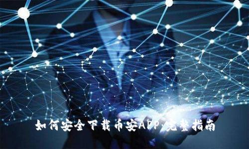 如何安全下载币安APP：完整指南