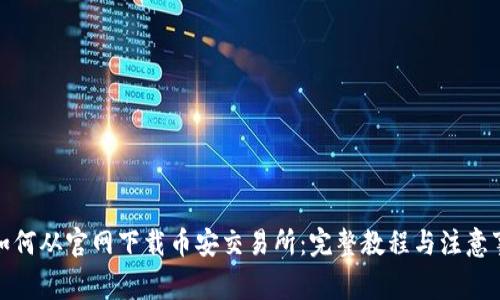 : 如何从官网下载币安交易所：完整教程与注意事项