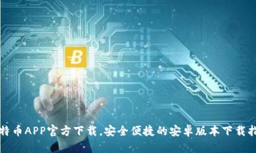 火特币APP官方下载，安全便捷的安卓版本下载指南