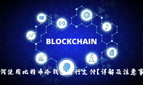 如何使用比特币冷钱包进行支付？详解及注意事项