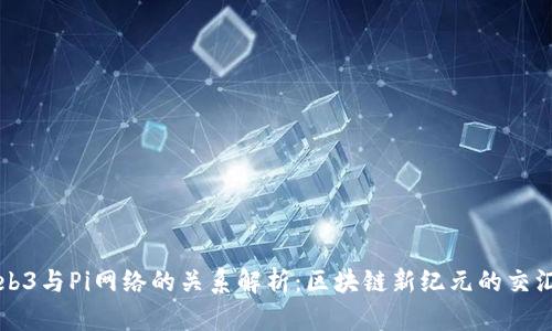 Web3与Pi网络的关系解析：区块链新纪元的交汇点