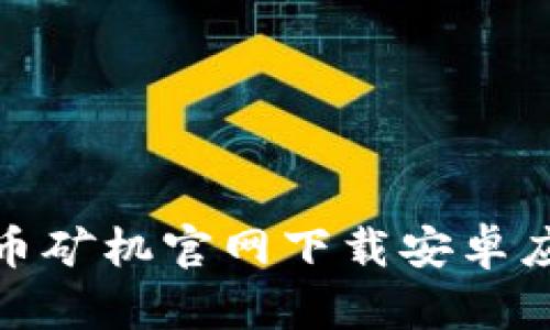 : 比特币矿机官网下载安卓应用程序