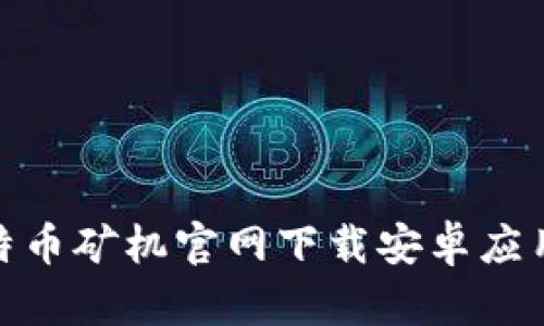 : 比特币矿机官网下载安卓应用程序