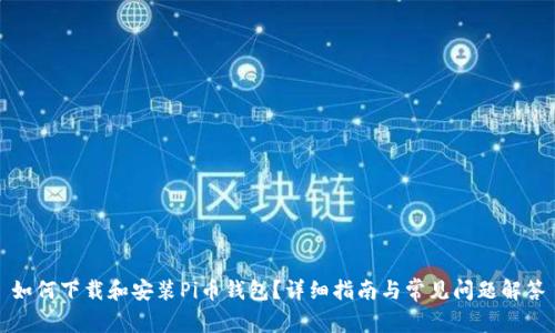如何下载和安装Pi币钱包？详细指南与常见问题解答
