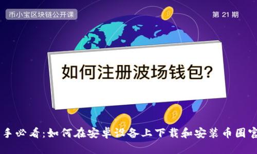 币圈新手必看：如何在安卓设备上下载和安装币圈官网应用
