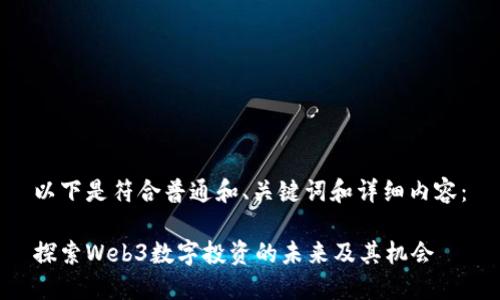 以下是符合普通和、关键词和详细内容：

探索Web3数字投资的未来及其机会