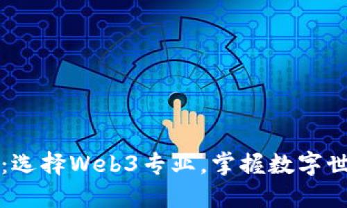 未来已来：选择Web3专业，掌握数字世界的钥匙