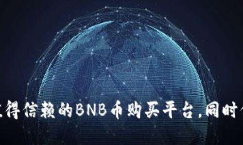 解密：2023年最值得信赖的BNB币购买平台，同时保障你的投资安全