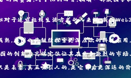威图Web3手机多少钱？揭秘这款奢华智能手机的真实价值

威图手机, Web3, 奢华手机, 高端科技/guanjianci

引言：威图与Web3的完美结合
在科技迅速发展的今天，智能手机不仅仅是一种通讯工具，它更是生活的必需品，甚至是个人品味和身份的象征。而威图手机作为一个高端奢华品牌，始终踏在科技与奢华的前沿。随着Web3概念的崛起，威图也推出了Web3手机，吸引了众多消费者的目光。

威图Web3手机的定位与设计
威图手机自始至终以其高端定制著称，而Web3手机更是将这一理念发挥到极致。它所采用的每一项设计与材料都经过细致甄选，其的奢华程度让人惊叹。车身材质多样，从经典的皮革到精致的金属，甚至采用了稀有的珠宝元素，尽显奢华品味。

价格揭秘：威图Web3手机的真实价值
那么，威图Web3手机到底多少钱呢？其价格因配置与材质的不同而有所差异，但普遍而言，威图Web3手机的起步价通常在数万元人民币。部分特别定制款，其价格可能更高，甚至会突破十万元的天花板。

高端科技的力量：Web3的运用
在技术层面，威图Web3手机不仅仅是一部昂贵的手机。它嵌入了Web3技术，为用户提供更加安全、去中心化的使用体验。例如，用户可以通过区块链技术来管理个人数据与资产，确保信息的隐私性和安全性。这种结合让威图Web3手机不仅符合现代人的使用需求，同时也顺应了科技发展的趋势。

奢华与实用性的平衡
很多人对威图手机的看法，往往停留在奢华的外表和高昂的价格，但它并不是一部仅供展示的手机。许多用户在购买后，发现其在使用过程中所带来的高效体验与便捷服务，常常超出他们的预期。

针对目标消费者的市场分析
威图Web3手机的目标消费者主要聚焦于高端市场。它不光适合追求奢华和个性的用户，还适合那些关注技术趋势和隐私保护的消费者。对于他们而言，拥有一部威图手机，不仅是一种消费方式，更是一种身份的象征。

总结：超越常规的奢华体验
总而言之，威图Web3手机的价值不仅体现在其高昂的价格上，更在于其融合了科技与奢华的独特定位。尽管价格较为昂贵，但对于追求极致生活方式的人来说，威图Web3手机无疑是一种超越常规的奢华体验。

未来展望：威图的品牌发展与科技创新
展望未来，作为奢华手机市场的领跑者，威图在科技创新与市场需求的结合上，拥有广阔的发展空间。随着Web3技术的不断成熟，威图也将继续探索更深层次的科技应用，为所有用户带来更好的产品与服务。

总的来说，威图Web3手机不仅仅是一款手机，它代表了一种生活方式，一种对科技与奢华的追求。在这个日新月异的时代，威图的创新与高端定位让其在竞争激烈的市场上依然保持着自己的独特魅力。

无论是站在奢华的巅峰，抑或是追求科技的极致，威图Web3手机都为每一位用户提供了理想的选择。在这款手机面前，价格只是表象，真正吸引人的，是它背后更深远的价值与意义。