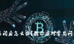 比特币钱包关闭后怎么办？教你应对常见问题与