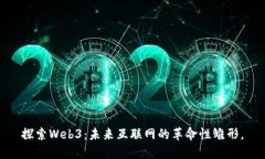 探索Web3：未来互联网的革命性雏形。