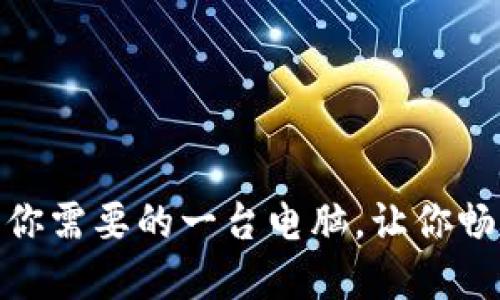 探索Web3世界：你需要的一台电脑，让你畅游区块链的未来