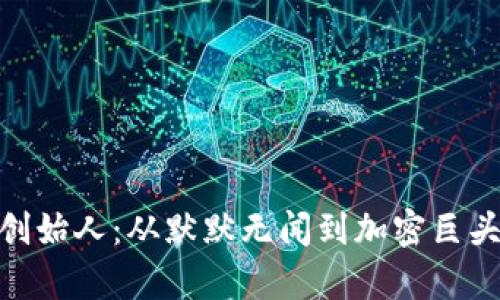 揭秘BNB币创始人：从默默无闻到加密巨头的传奇之路