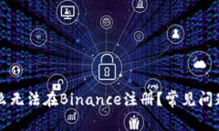为什么无法在Binance注册？常见问题解析