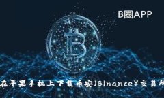 如何在平果手机上下载币安（Binance）交易所应用