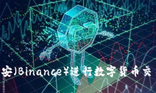 如何使用币安（Binance）进行数字货币交易：新手指南