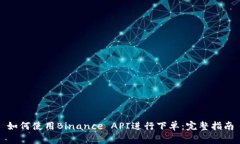 如何使用Binance API进行下单：完整指南