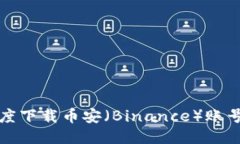 如何通过百度下载币安（Binance）账号及注册指南