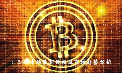 : BNB币的最新价格及市场趋势分析
