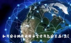如何安全地将比特币官方钱包安装在C盘？